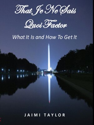 cover image of That Je Ne Sais Quoi Factor--What It Is and How to Get It